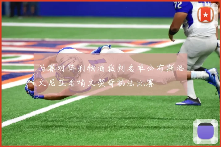 马赛对阵利物浦裁判名单公布斯洛文尼亚名哨文契奇执法比赛